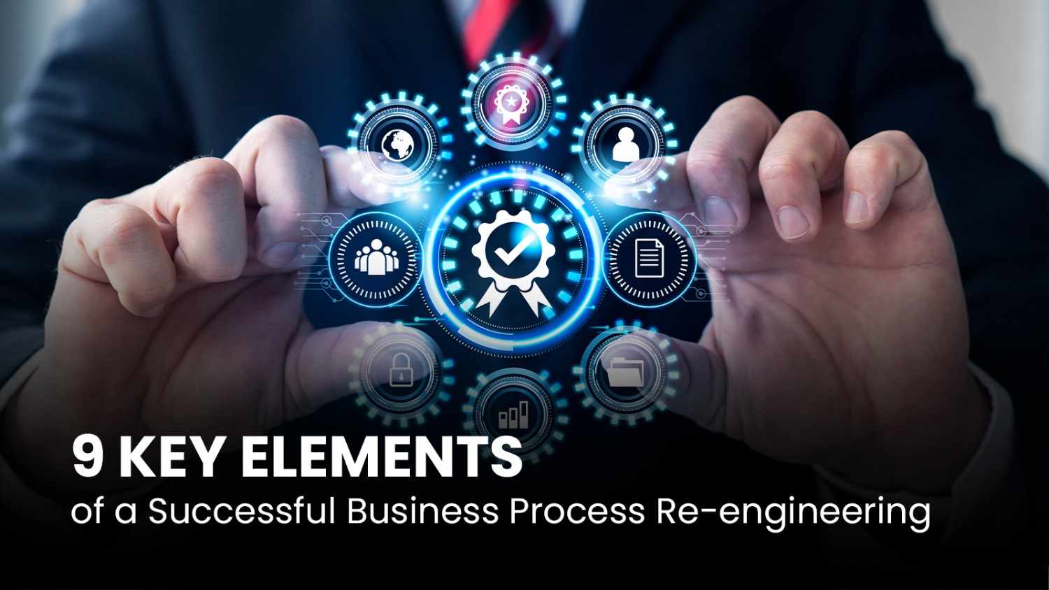 9 Key Elements of a Successful Business Process Re-engineering